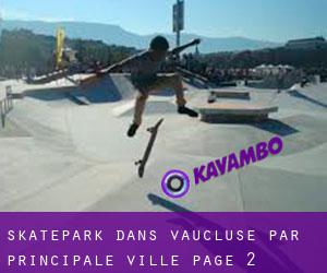 Skatepark dans Vaucluse par principale ville - page 2